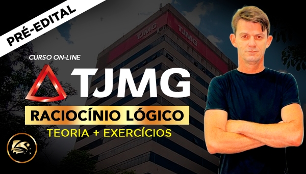 CURSO ON-LINE TRIBUNAL DE JUSTIÇA DE MINAS GERAIS (TJMG) - RACIOCÍNIO LÓGICO MATEMÁTICO 